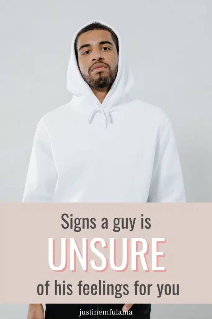 Signs a guy is unsure of his feelings for you